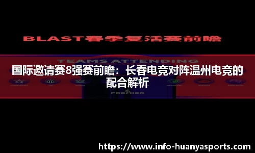 国际邀请赛8强赛前瞻：长春电竞对阵温州电竞的配合解析